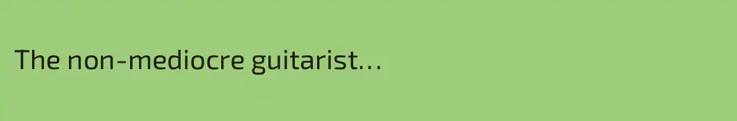 The non-mediocre guitarist…